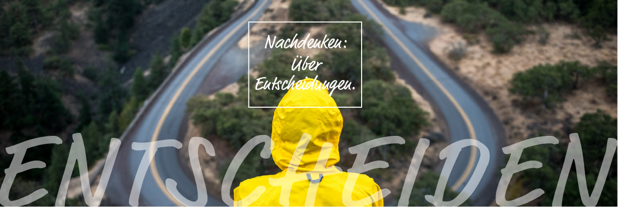 Nachdenken: Über Entscheidungen!